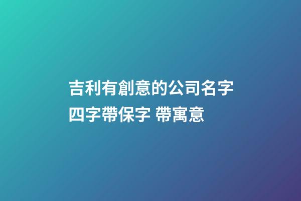 吉利有創意的公司名字四字帶保字 帶寓意-第1張-公司起名-玄機派